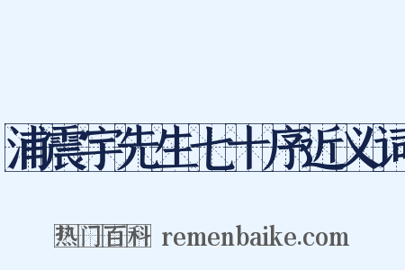 浦震宇先生七十序近义词是什么意思的图片